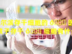 哈尔滨存干细胞的 🐞 医院（生孩子存干 🐛 细胞有什么用）